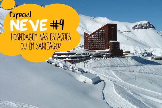 Especial NEVE – Parte 3: Hospedagem em Santiago ou nas Estaçoes de Ski?