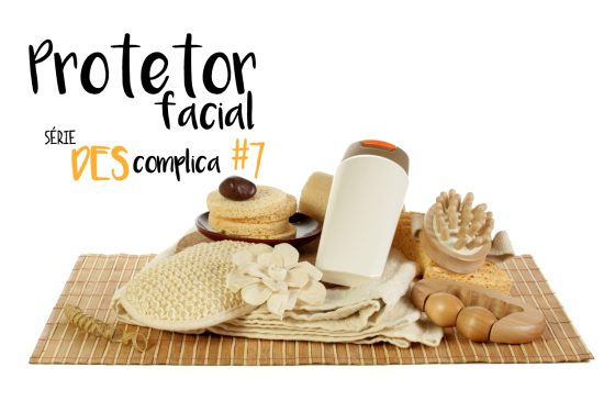 Pele: Passo 5 da Rotina – Protetor Facial | Série DEScomplica #7